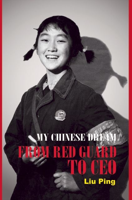 My Chinese Dream: From Red Guard to CEO