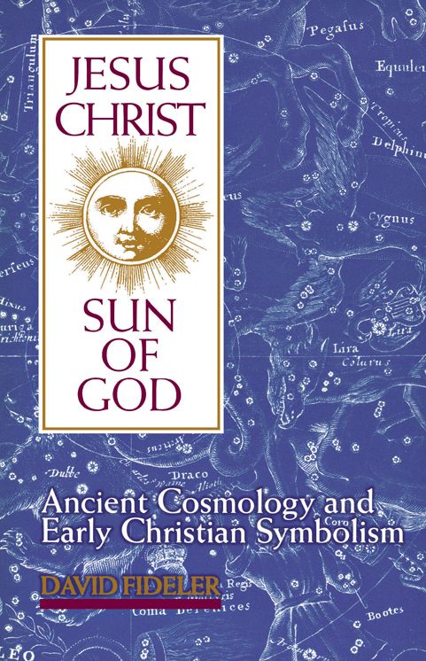 Jesus Christ, Sun of God: Ancient Cosmology, and Early Christian Symbolism