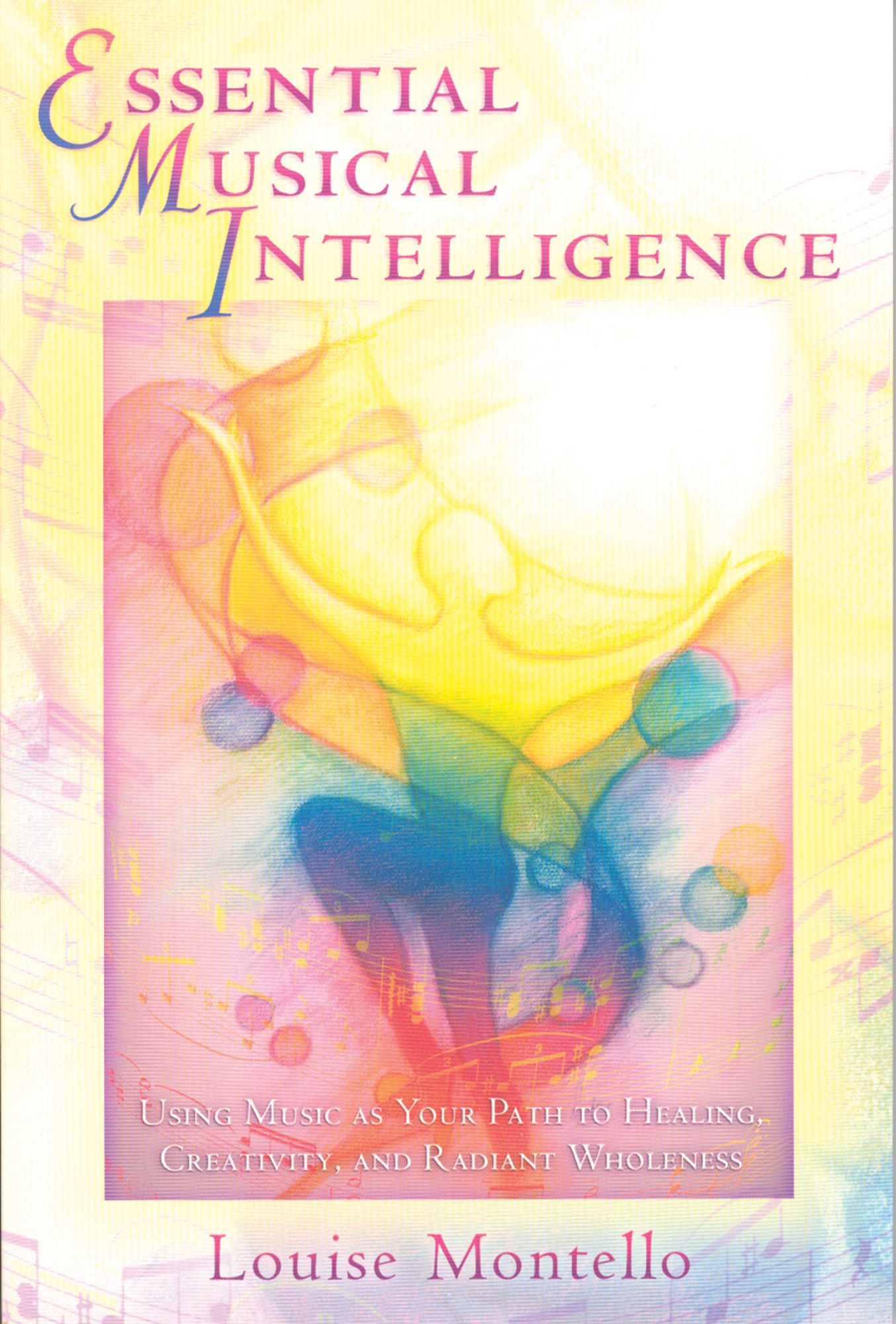 Essential Musical Intelligence: Using Music as Your Path to Healing, Creativity, and Radiant Wholeness