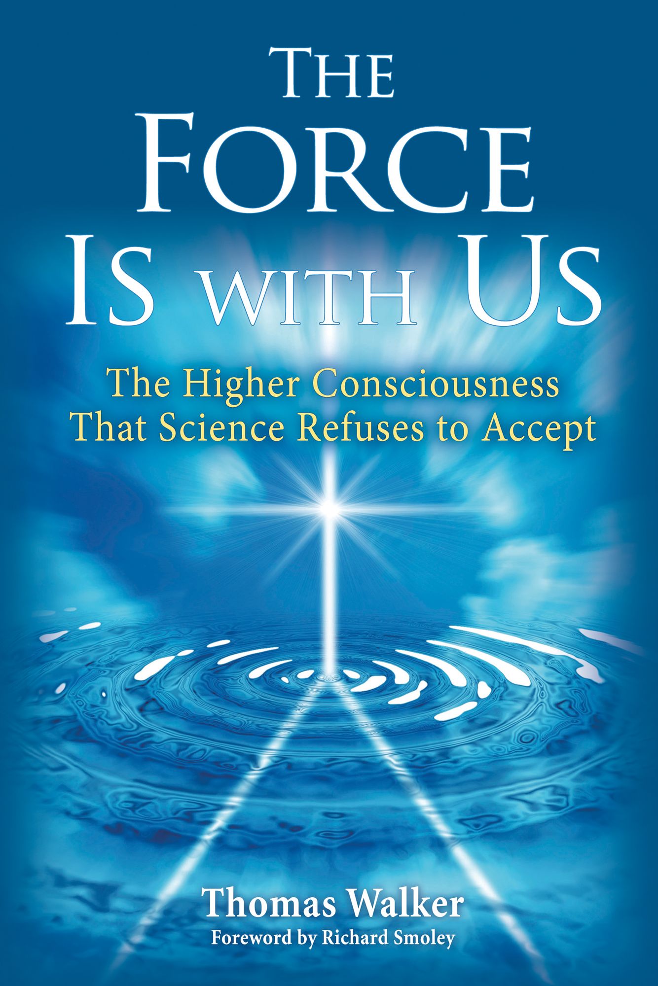 The Force Is With Us: The Higher Consciousness That Science Refuses to Accept