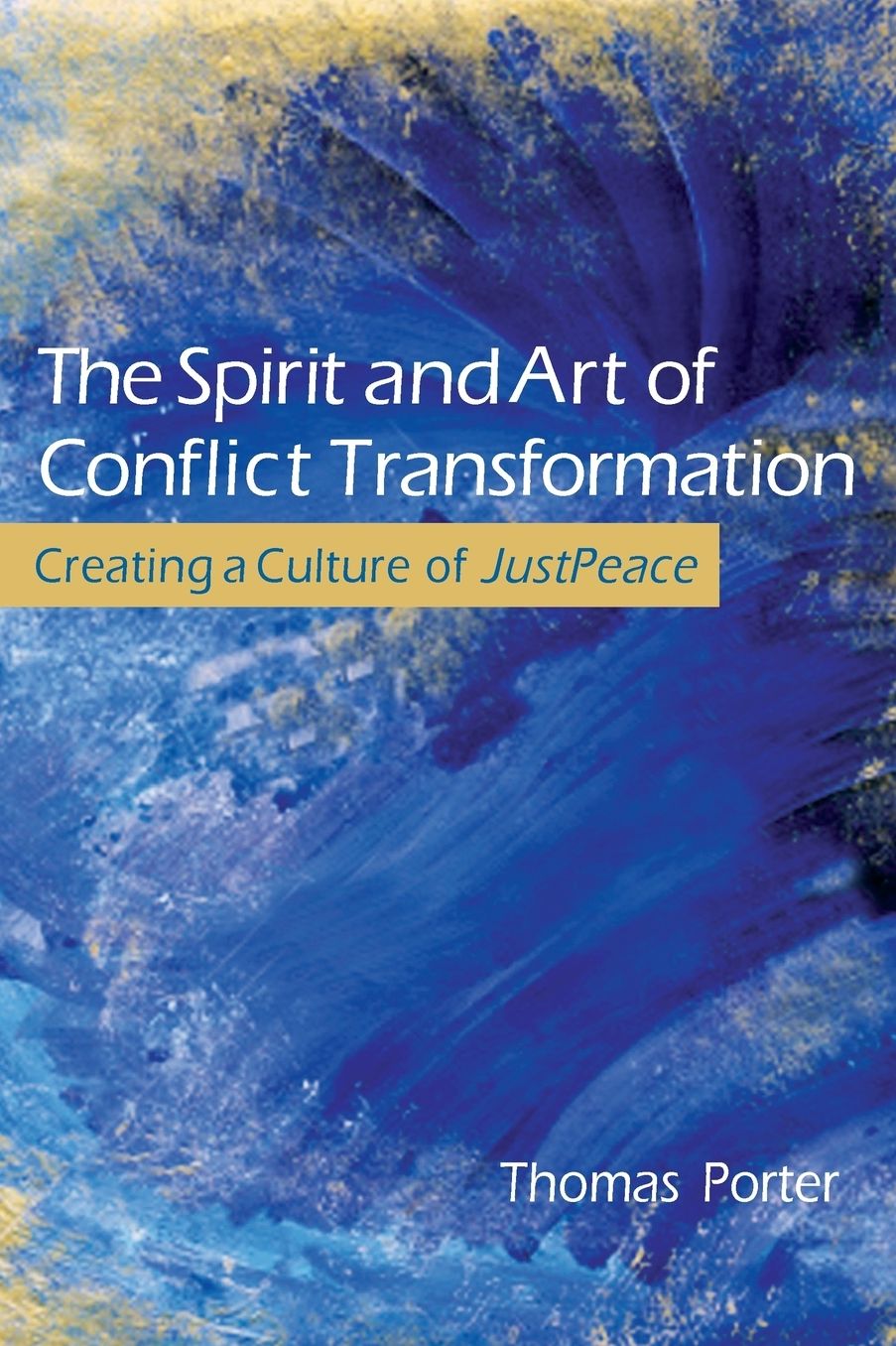 The Spirit and Art of Conflict Transformation: Creating a Culture of JustPeace