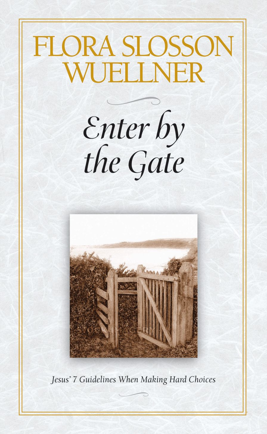 Enter by the Gate: Jesus' 7 Guidelines When Making Hard Choices