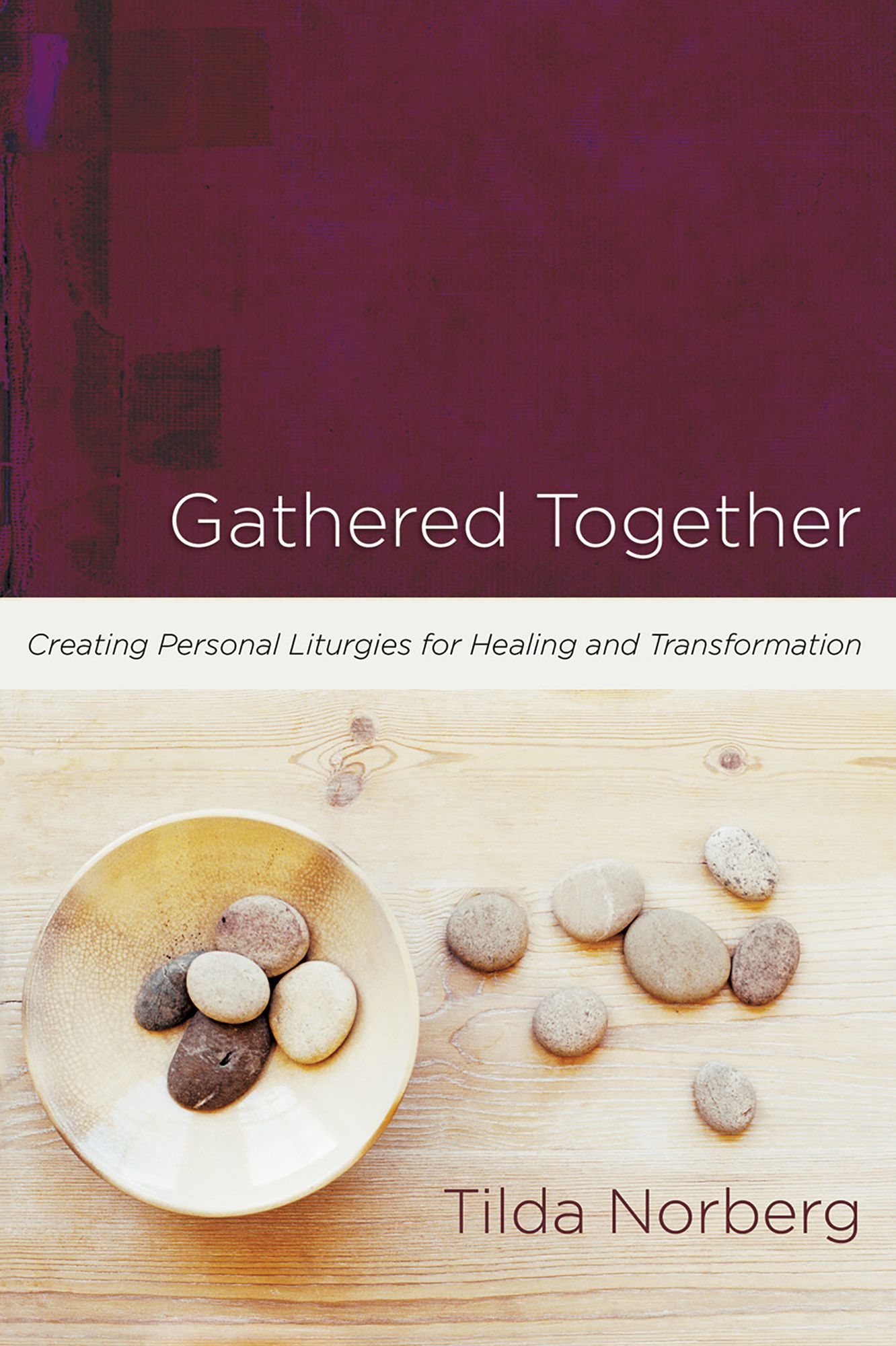 Gathered Together: Creating Personal Liturgies for Healing and Transformation