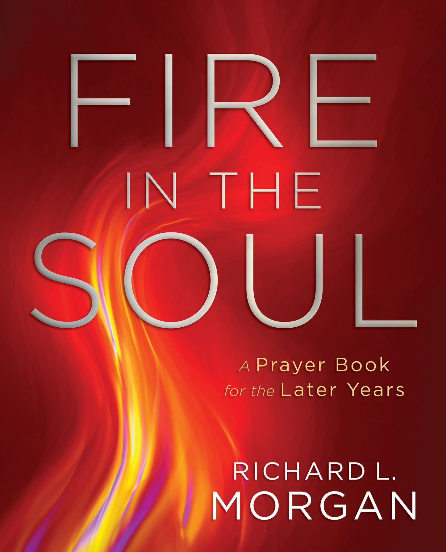 Fire in the Soul: A Prayer Book for the Later Years