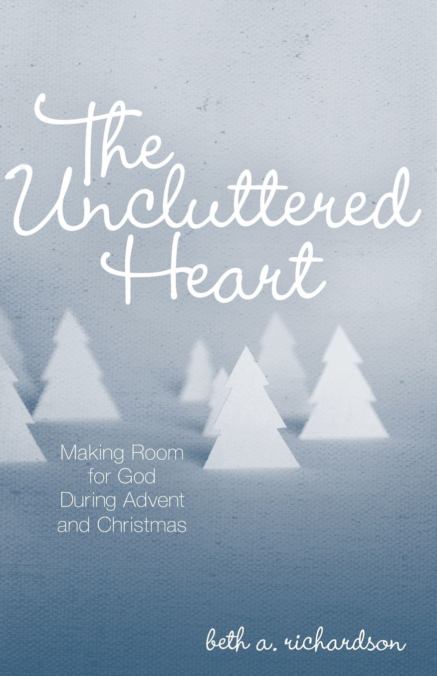 The Uncluttered Heart: Making Room for God During Advent and Christmas