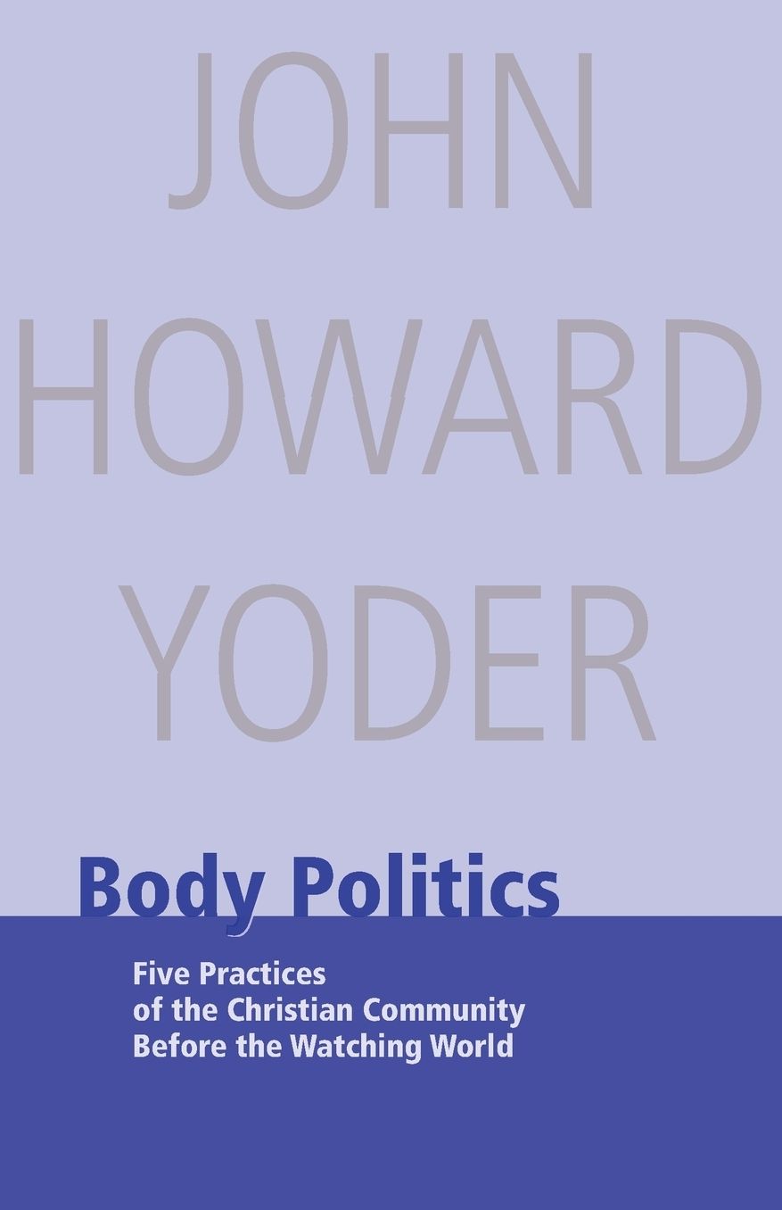 Body Politics: Five Practices of the Christian Community before the Watching World