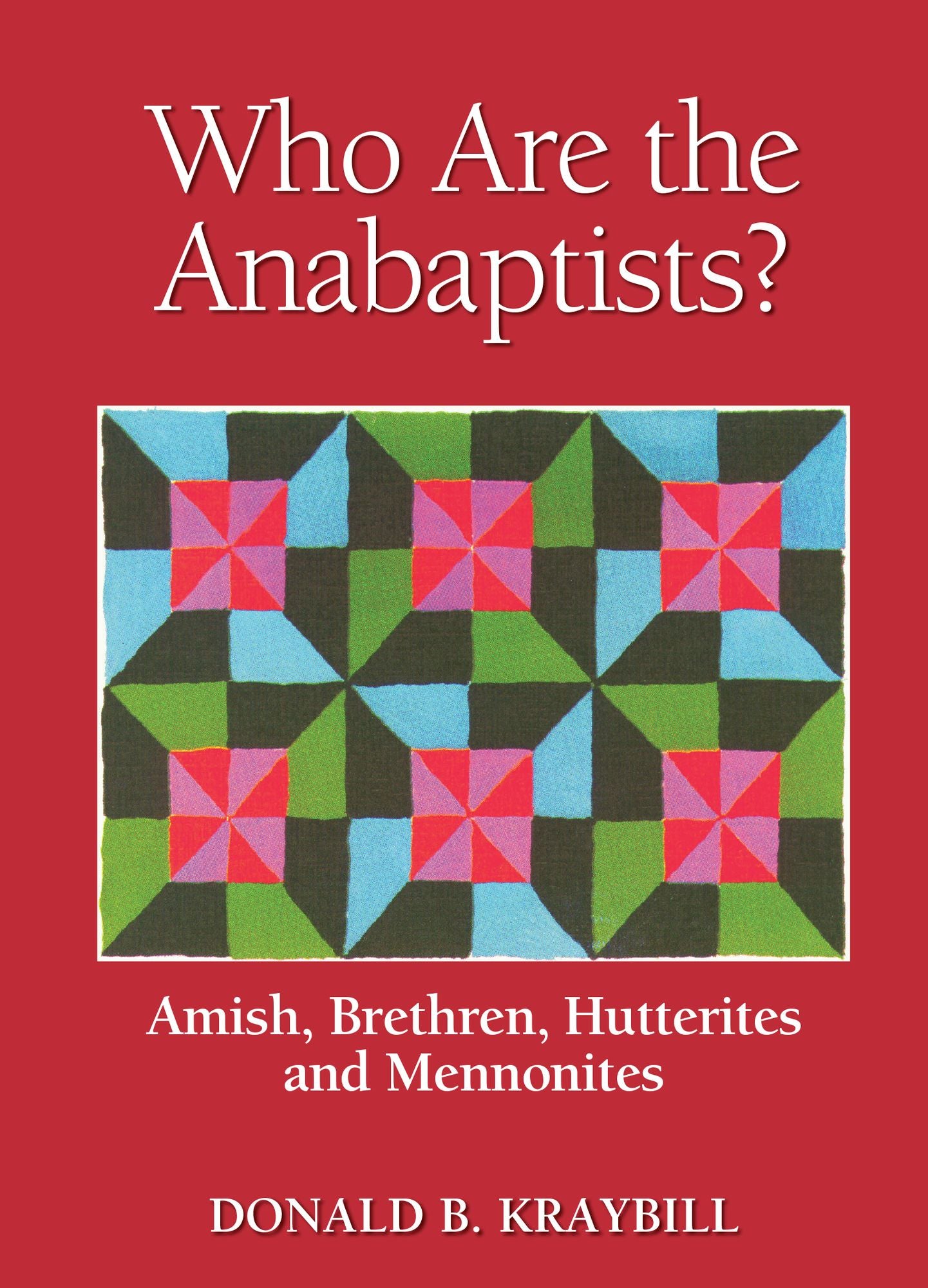 Who Are the Anabaptists?: Amish, Bretheren, Hutterites, Mennonites