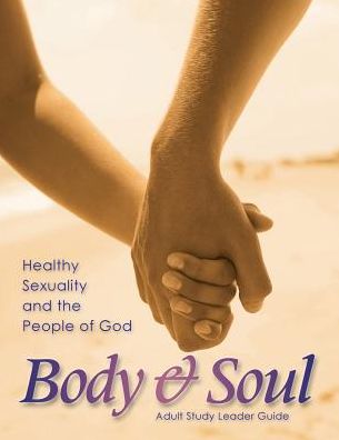Body and Soul Adult Study Leader's Guide: Healthy Sexuality and the People of God