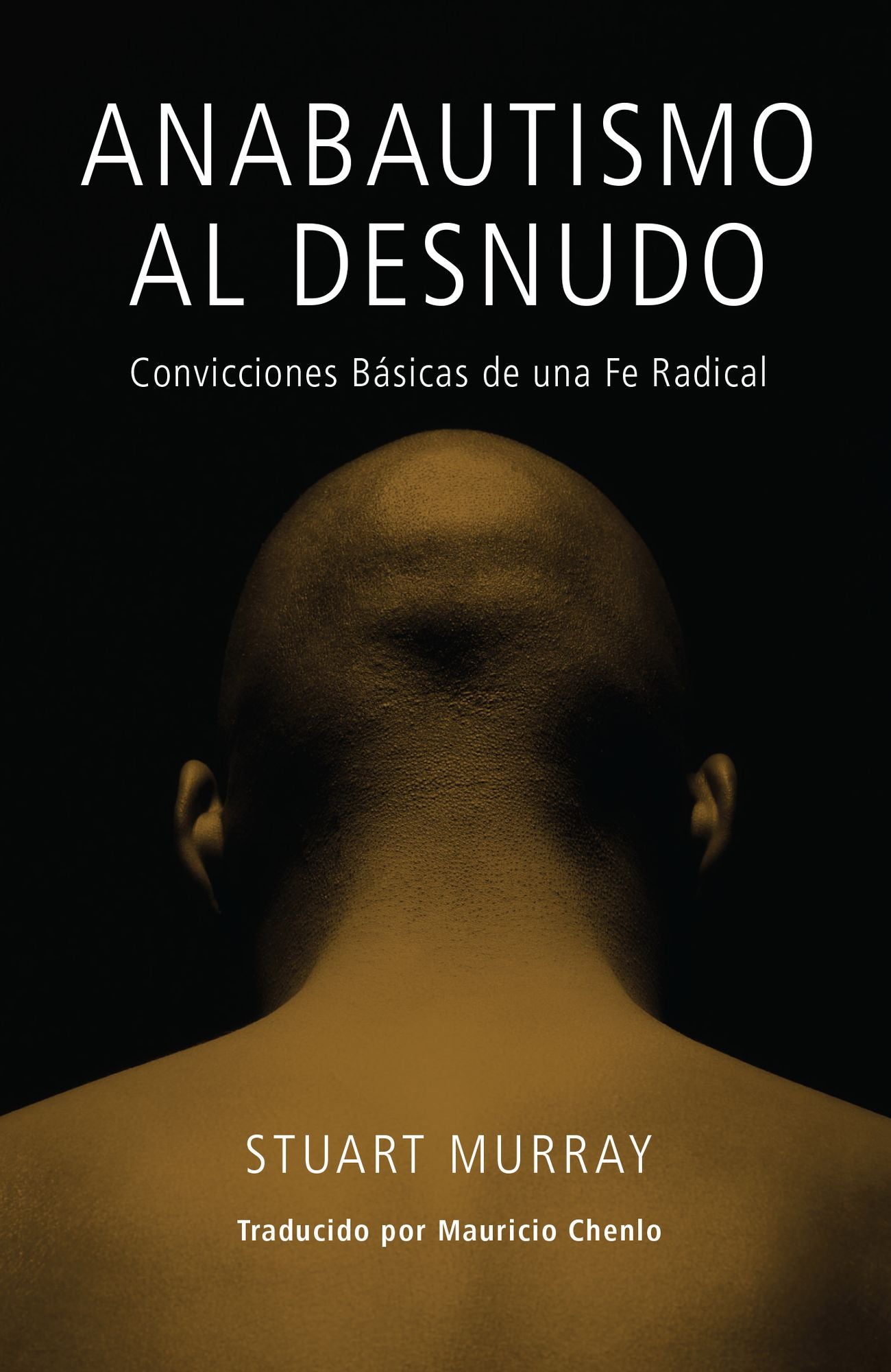 Anabautismo Al Desnudo: Convicciones Básicas de una Fe Radical