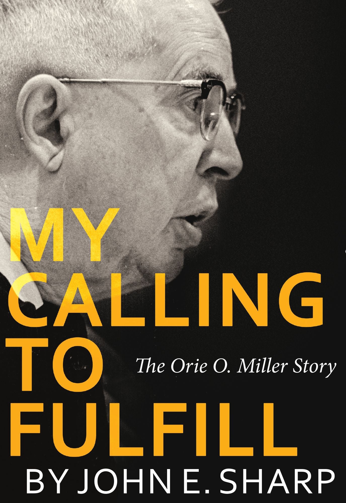 My Calling to Fulfill: The Orie O. Miller Story