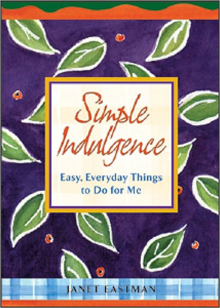 Simple Indulgence: Easy, Everyday Things to Do for Me