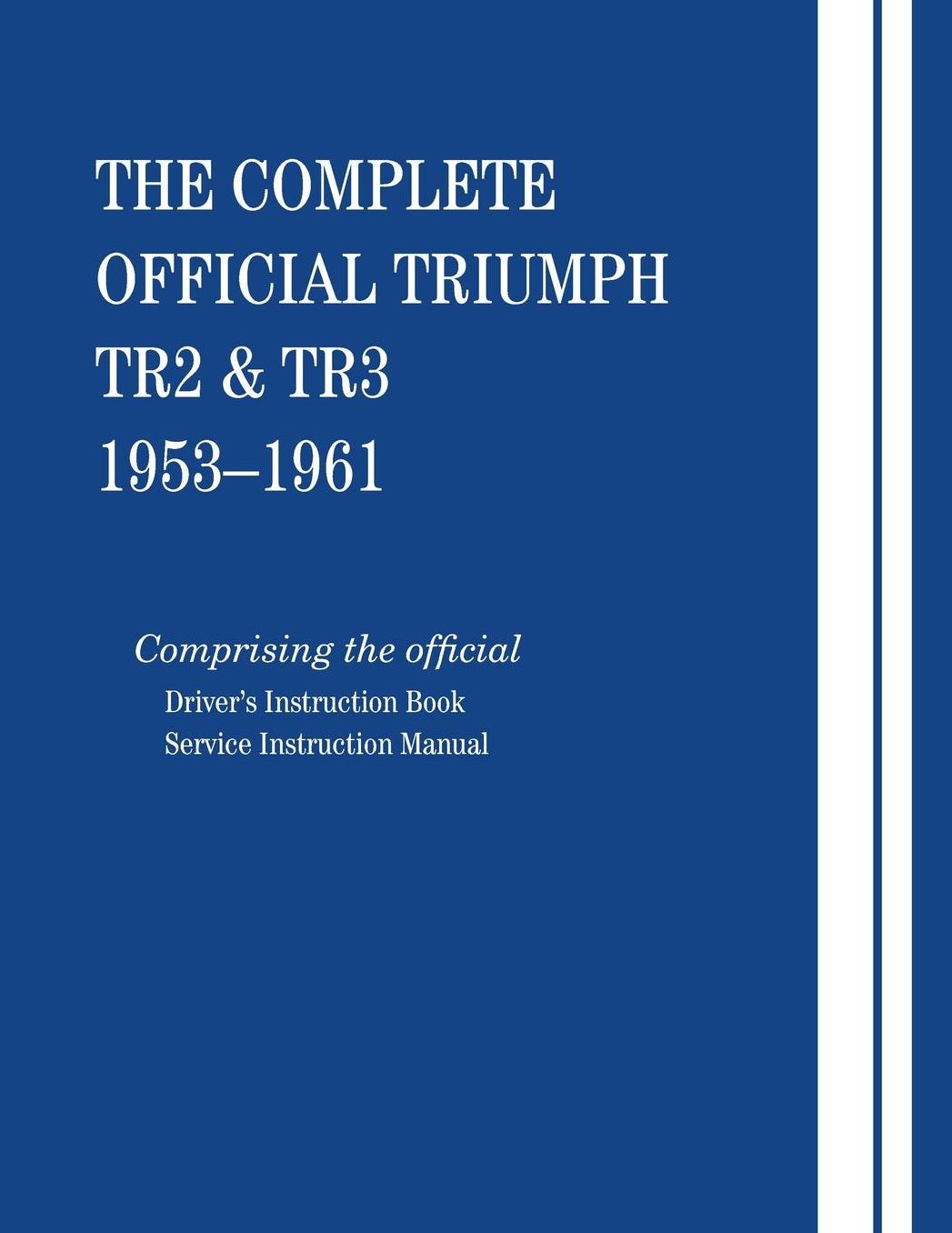 Triumph TR2 and TR3, the Complete Official: Comprising the Official Driver's Instruction Book and Service Instruction Manual, Model Years 1953-1961
