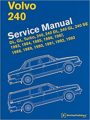 Volvo 240 Service Manual: Dl, Gl, Turbo, 240, 240 DL, 240 GL, 240 SE: 1983, 1984, 1985, 1986, 1987, 1988, 1989, 1990, 1991, 1992 1993