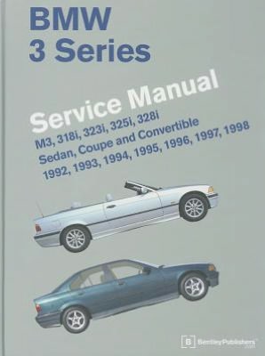 BMW 3 Series (E36) Service Manual 1992, 1993, 1994, 1995, 1996, 1997 1998: M3, 318i, 323i, 325i, 328i, Sedan, Coupe and Convertible