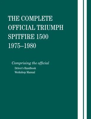 The Complete Official Triumph Spitfire 1500: 1975, 1976, 1977, 1978, 1979, 1980: Includes Driver's Handbook and Workshop Manual