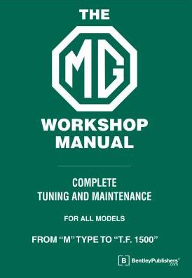 The MG Workshop Manual: 1929-1955: Complete Tuning and Maintenance For Models M Type to TF 1500