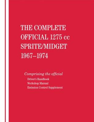 The Complete Official 1275cc Austin-Healey Sprite / MG Midget: 1967, 1968, 1969, 1970, 1971, 1972, 1973, 1974: Includes Driver's Handbook and Workshop