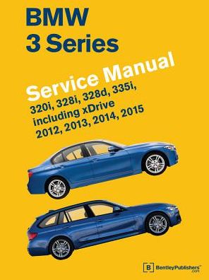 BMW 3 Series (F30, F31, F34) Service Manual: 2012, 2013, 2014, 2015: 320i, 328i, 328d, 335i, Including Xdrive