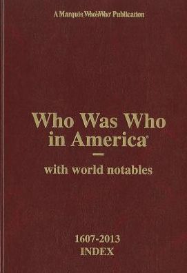 Who Was Who in America 1607-2013 Index, Volume I-XXIV and Historical Volume: With World Notables