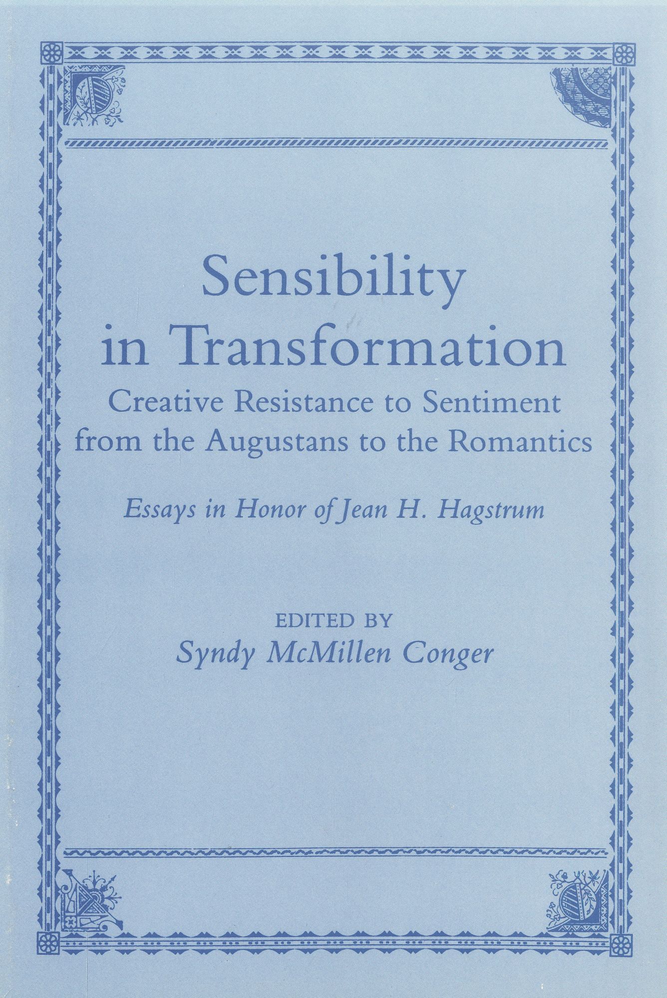 Sensibility in Transformation: Creative Resistance to Sentiment from the Augustans to the Romantics - Essays in Honor of Jean H. Hagstrum