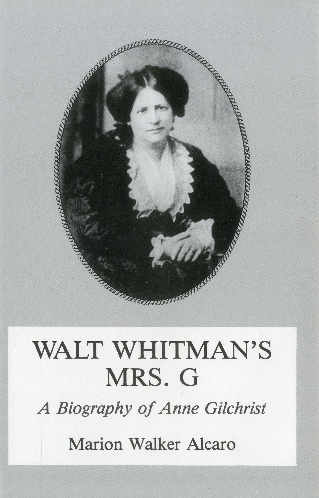 Walt Whitman's Mrs. G: A Biography of Anne Gilchrist