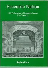 Eccentric Nation: Irish Performance in Nineteenth-Century New York City