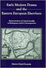 Early Modern Drama and the Eastern European Elsewhere: Representations of Liminal Locality in Shakespeare and His Contemporaries