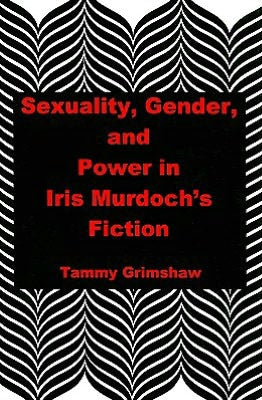 Sexuality, Gender, and Power in Iris Murdoch's Fiction