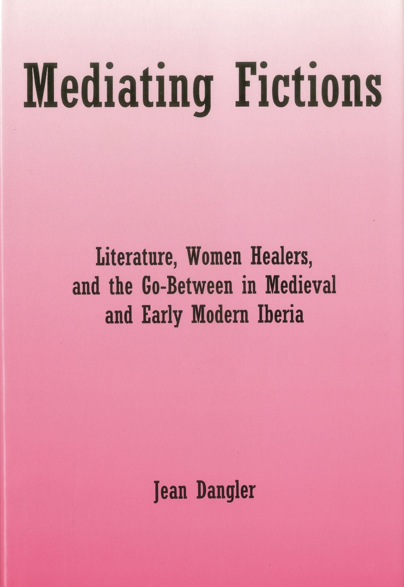 Mediating Fictions: Literature, Women Healers and the Go-Between in Medieval and Early Modern Iberia
