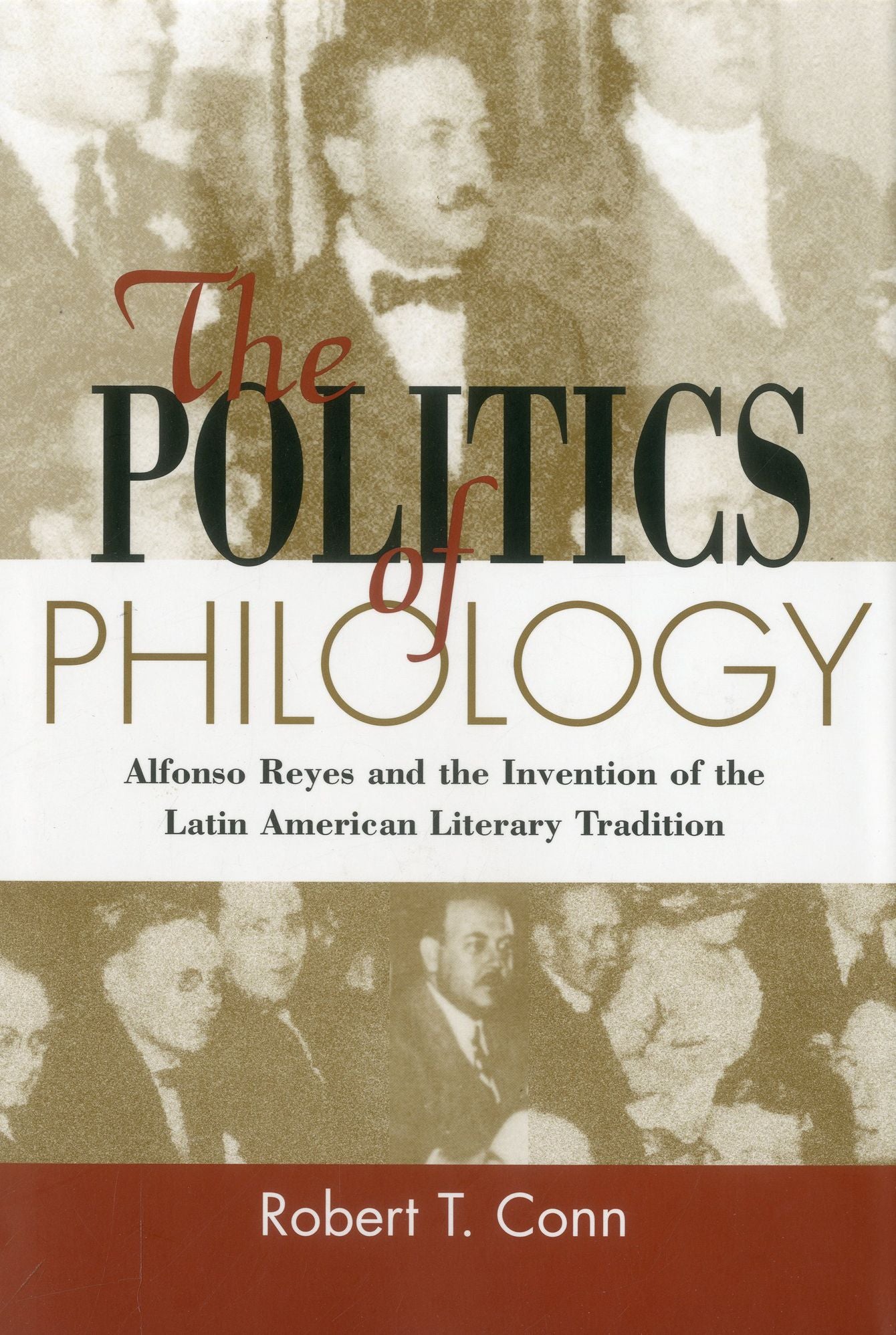 Politics of Philology: Alfonso Reyes and the Invention of the Latin American Literary Tradition