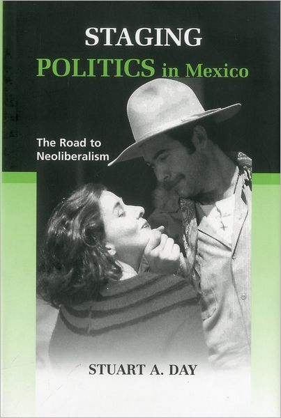Staging Politics in Mexico: The Road to Neoliberalism
