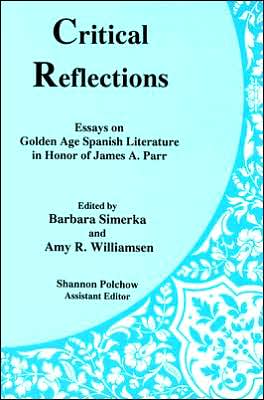 Critical Reflections: Essays on Golden Age Spanish Literature in Honor of James A. Parr