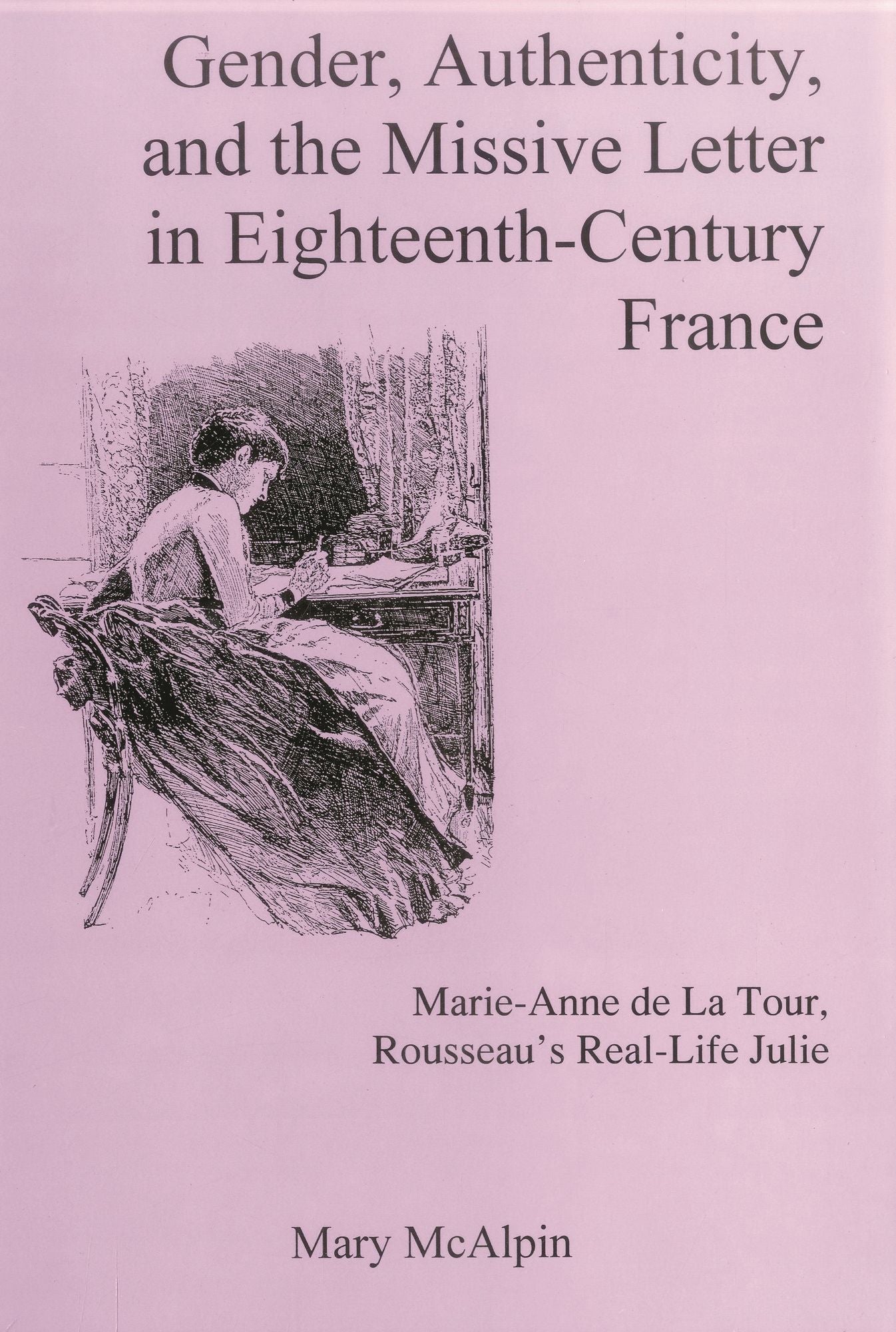 Gender, Authenticity, and the Missive Letter in Eighteenth-Century France: Marie-Anne de la Tour, Rousseau's Real-Life Julie