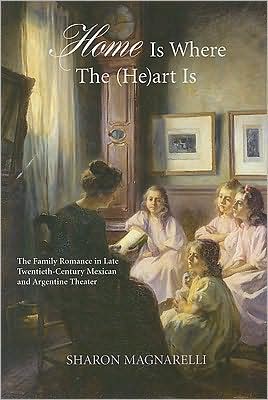 Home Is Where the (He)art Is: The Family Romance in Late Twentieth-Century Mexican and Argentine Theatre