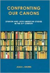 Confronting Our Canons: Spanish and Latin American Studies in the 21st Century