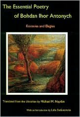 The Essential Poetry of Bohdan Ihor Antonych: Ecstasies and Elegies