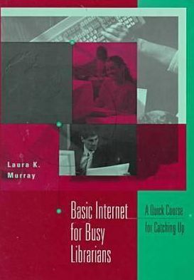 Basic Internet for Busy Librarians: A Quick Course for Catching Up