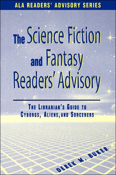 The Science-Fiction and Fantasy Readers' Advisory: The Librarian's Guide to Cyborgs, Aliens, and Sorcerers