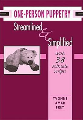 One-Person Puppetry Streamlined and Simplified: With 38 Folk Tale Scripts