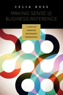 Making Sense of Business Reference: A Guide for Librarians and Research Professionals