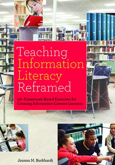 Teaching Information Literacy Reframed: 50+ Framework-Based Exercises for Creating Information-Literate Learners
