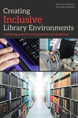 Creating Inclusive Library Environments : A planning guide for serving patrons with disabilities