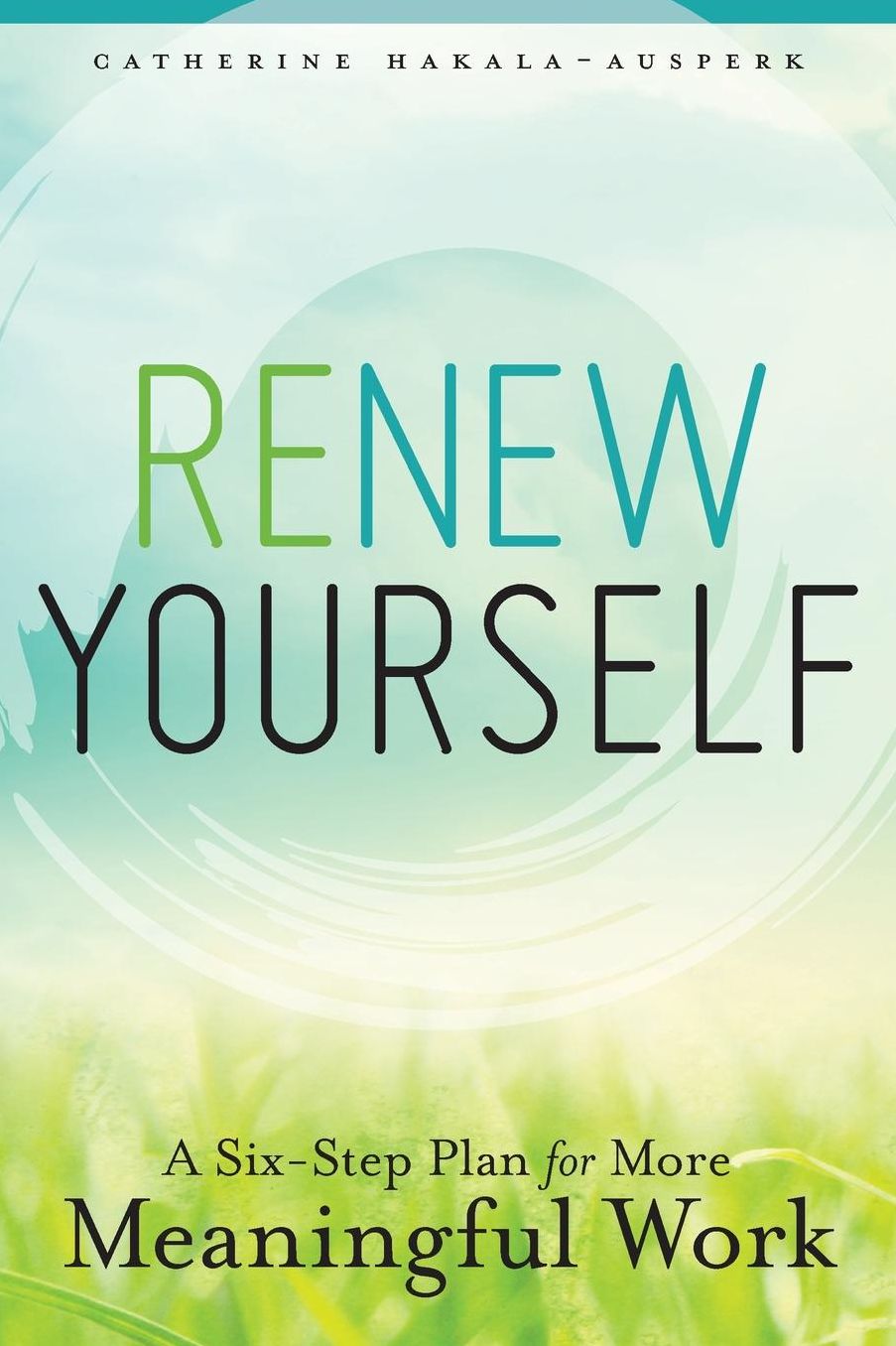 Renew Yourself : A Six-Step Plan for More Meaningful Work