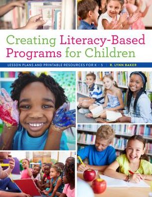 Creating Literacy-Based Programs for Children: Lesson Plans and Printable Resources for K5