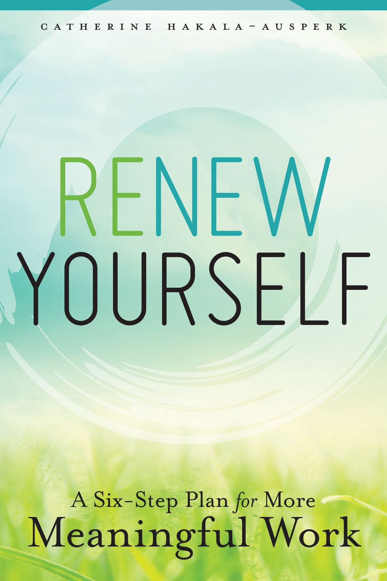 Renew Yourself: A Six-Step Plan for More Meaningful Work