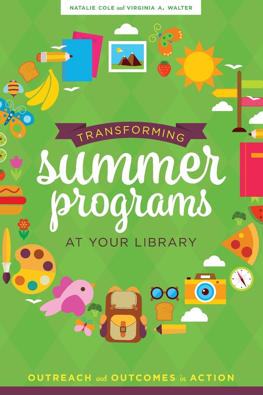 Transforming Summer Programs at Your Library : Outreach and Outcomes in Action
