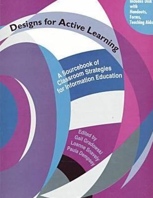 Designs for Active Learning: A SourceBook of Classroom Strategies for Information Education