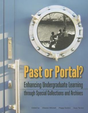 Past or Portal?: Enhancing Undergraduate Learning Through Special Collections and Archives
