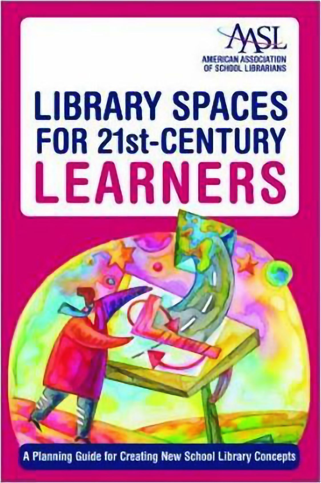 Library Spaces for 21st-Century Learners: A Planning Guide for Creating New School Library Concepts