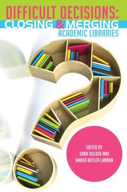 Difficult Decisions : Closing and Merging Academic Librariesÿ